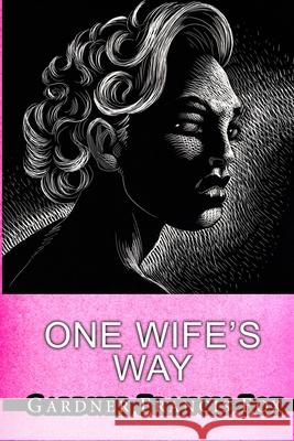 One Wife's Way Gardner Francis Fox, Kurt Brugel 9781667191706 Lulu.com