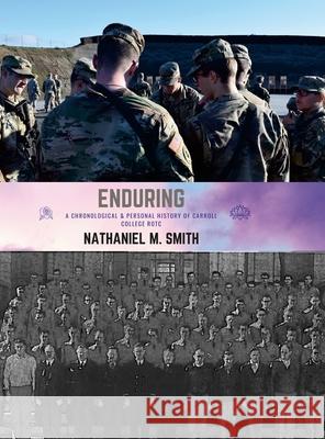 Enduring: A Chronological & Personal History of Carroll College ROTC Nathaniel Smith 9781667194363 Lulu.com
