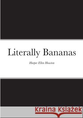 Literally Bananas Harper Ellen Houston 9781667197609 Lulu.com