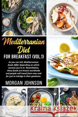 MEDITERRENEAN DIET FOR BREAKFAST (Vol. 1) Morgan Johnson 9781667198606