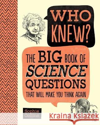 Who Knew? the Big Book of Science Questions That Will Make You Think Again Sophie Collins 9781667200743 Portable Press