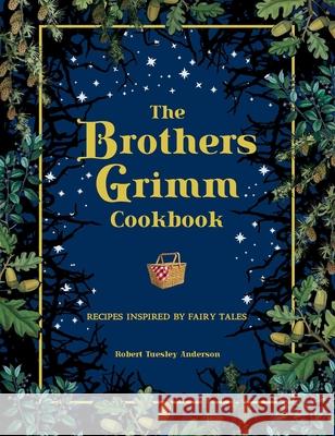 The Brothers Grimm Cookbook: Recipes Inspired by Fairy Tales Robert Tuesley Anderson 9781667200811 Thunder Bay Press