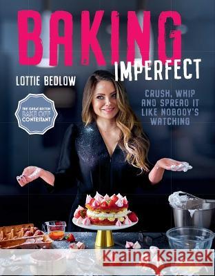 Baking Imperfect: Crush, Whip and Spread It Like Nobody's Watching Bedlow, Lottie 9781667202013 Thunder Bay Press