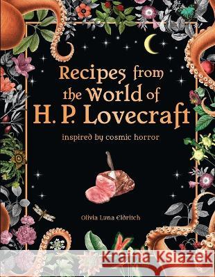 Recipes from the World of H. P. Lovecraft: Inspired by Cosmic Horror Editors of Thunder Bay Press 9781667202327 Thunder Bay Press