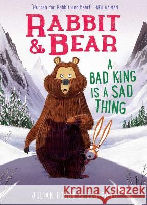 Rabbit & Bear: A Bad King Is a Sad Thing Julian Gough Jim Field 9781667203874 Silver Dolphin Books