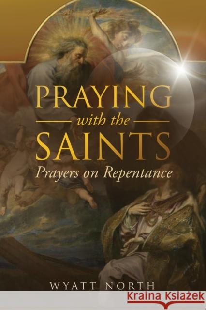 Praying with the Saints: Prayers on Repentance Wyatt North 9781667304274