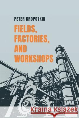 Fields, Factories, and Workshops Peter Kropotkin 9781667306773 Antiquarius