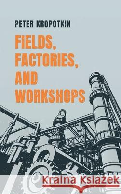 Fields, Factories, and Workshops Peter Kropotkin 9781667306780 Antiquarius