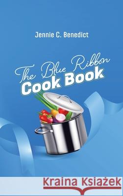 The Blue Ribbon Cookbook: The Classic Southern Cookbook of Recipes and Entertaining, First Published 1904 Jennie C. Benedict 9781667307220 Antiquarius