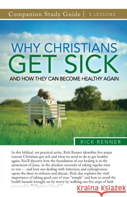 Why Christians Get Sick and How They Can Become Healthy Again Study Guide Rick Renner 9781667500003