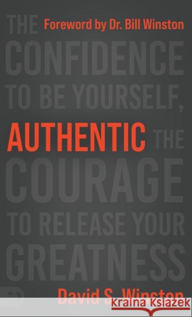 Authentic: The Confidence to Be Yourself, the Courage to Release Your Greatness David Winston Bill Winston 9781667500188