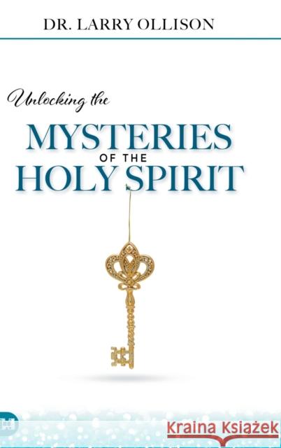 Unlocking the Mysteries of the Holy Spirit Larry Ollison 9781667500348