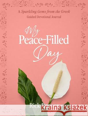 My Peace-Filled Day: A Sparkling Gems from the Greek Guided Devotional Journal Rick Renner 9781667502472