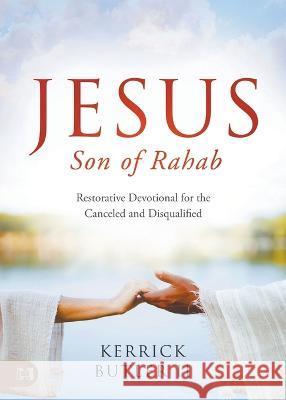 Jesus Son of Rahab: Restorative Devotional for the Canceled and Disqualified Kerrick Butler 9781667502717 Harrison House