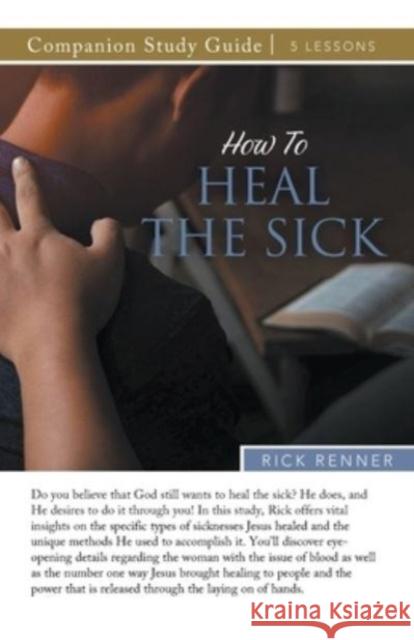 How to Heal the Sick Study Guide Rick Renner 9781667503608