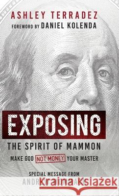 Exposing the Spirit of Mammon: Make God-Not Money-Your Master Ashley Terradez Daniel Kolenda Andrew Wommack 9781667507125 Harrison House