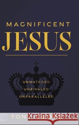 Magnificent Jesus: Unmatched, Unrivaled, Unparalleled Tony Cooke 9781667507835 Harrison House