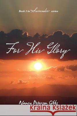 For His Glory: Book 3 in Surrender Seriesvolume 3 Gibbs, Nancy Peterson 9781667812618