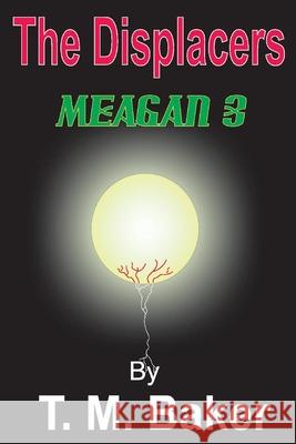 The Displacers: Meagan 3: Volume 1 Baker, T. M. 9781667815961 Bookbaby