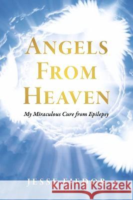 Angels from Heaven: My Miraculous Cure from Epilepsy Jesse Fiedor 9781667823935