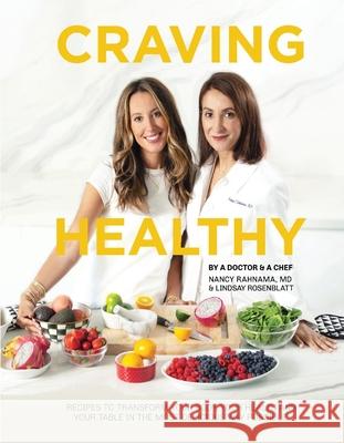 Craving Healthy: Recipes to Transform Your Body, Health and Table in the Most Delicious Way. Nancy Rahnama Lindsay Rosenblatt Julie Logan 9781667829036