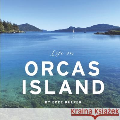 Life on Orcas Island Edee Kulper 9781667831510 Bookbaby
