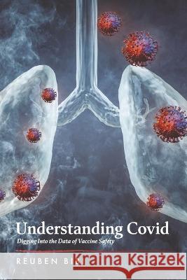 Understanding Covid: Digging Into the Data of Vaccine Safety Bibi, Reuben 9781667842080 BookBaby