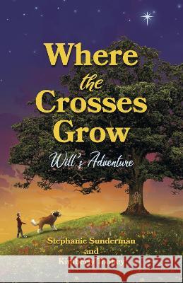 Where the Crosses Grow: Will\'s Adventure Volume 1 Kimberly Toohey Stephanie Sunderman 9781667871738 Bookbaby