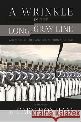 A Wrinkle in the Long Gray Line: When Conscience and Convention Collided Cary Donham 9781667874326