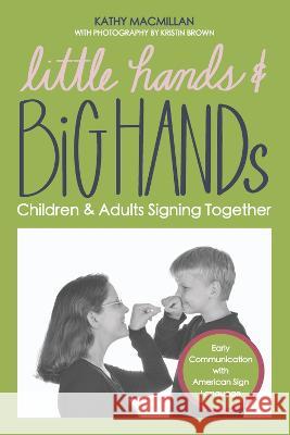 Little Hands and Big Hands: Children and Adults Signing Together Kathy MacMillan Kristin Brown 9781667875255