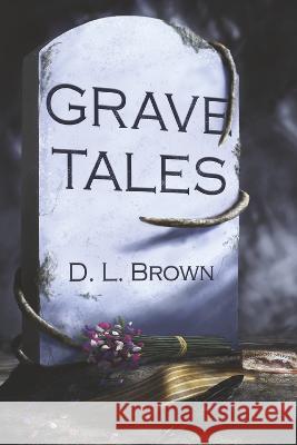 Grave Tales D. L. Brown 9781667876764 Bookbaby