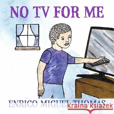 No TV for Me Enrico Miguel Thomas 9781667882130 Bookbaby