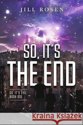 So, It\'s the End: Volume 1 Jill Rosen 9781667882727 Bookbaby
