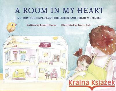 A Room in My Heart: A Story for Expectant Children and Their Mommies Beverly Evans Janice Gale 9781667890302