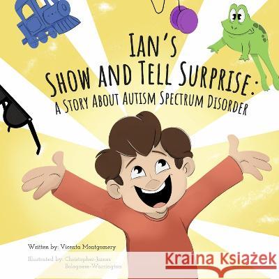 Ian\'s Show and Tell Surprise:: A Story about Autism Spectrum Disorder Vicenta Montgomery Christopher-James Bolognese-Warrington 9781667897653 Ruby Dolphin Books, LLC