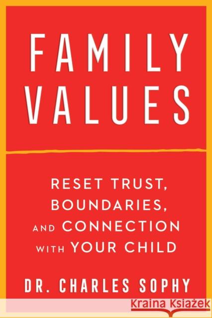 Family Values: Reset Trust, Boundaries, and Connection with Your Child Charles Sophy 9781668000113 S&s/Simon Element