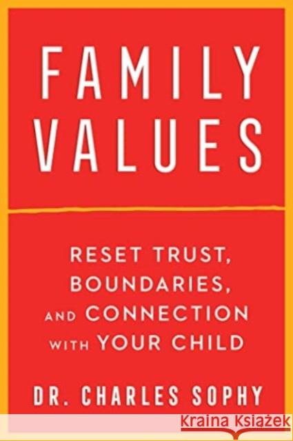 Family Values: Reset Trust, Boundaries, and Connection with Your Child Charles Sophy 9781668000120 S&s/Simon Element