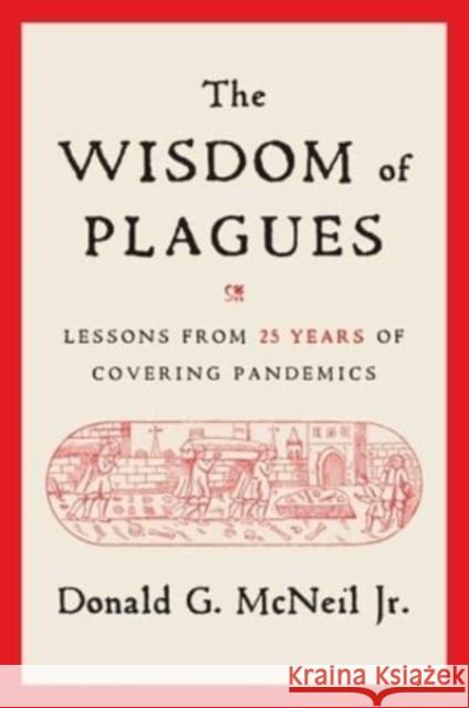 The Wisdom of Plagues: Lessons from 25 Years of Covering Pandemics Donald G McNeil 9781668001394 Simon & Schuster