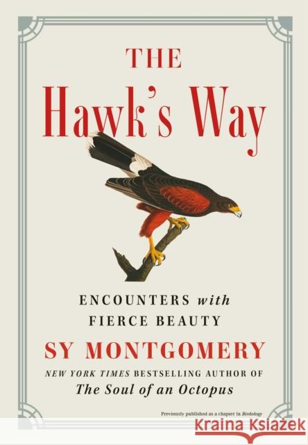 The Hawk's Way: Encounters with Fierce Beauty Sy Montgomery 9781668001967 Atria Books