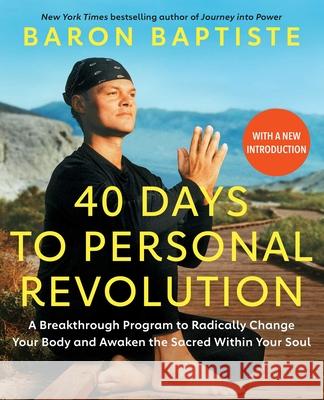 40 Days to Personal Revolution: A Breakthrough Program to Radically Change Your Body and Awaken the Sacred Within Your Soul Baron Baptiste 9781668002117