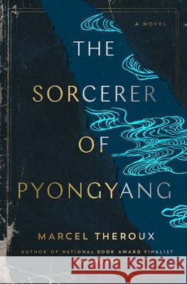 The Sorcerer of Pyongyang Marcel Theroux 9781668002667 Atria Books