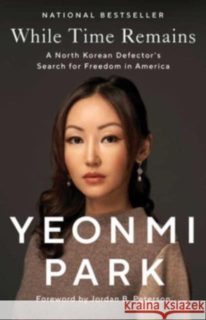 While Time Remains: A North Korean Defector's Search for Freedom in America Yeonmi Park Jordan B. Peterson 9781668003329 Threshold Editions