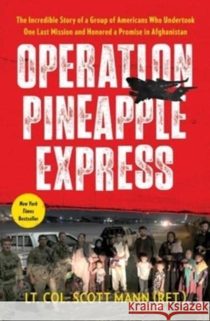 Operation Pineapple Express: The Incredible Story of a Group of Americans Who Undertook One Last Mission and Honored a Promise in Afghanistan Scott Mann 9781668003640 Simon & Schuster