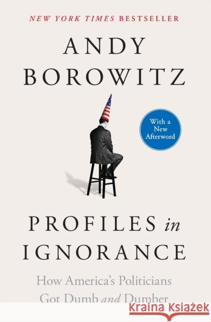 Profiles in Ignorance: How America\'s Politicians Got Dumb and Dumber Andy Borowitz 9781668003893 Simon & Schuster