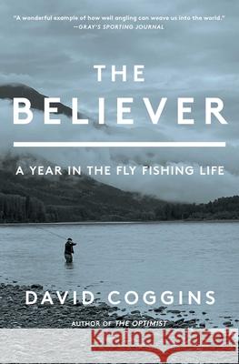 The Believer: A Year in the Fly Fishing Life David Coggins 9781668004692 Scribner Book Company