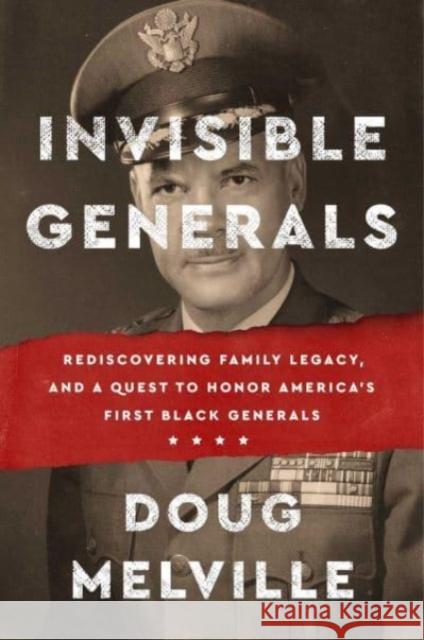 Invisible Generals: Rediscovering Family Legacy, and a Quest to Honor America's First Black Generals Doug Melville 9781668005132 Simon & Schuster