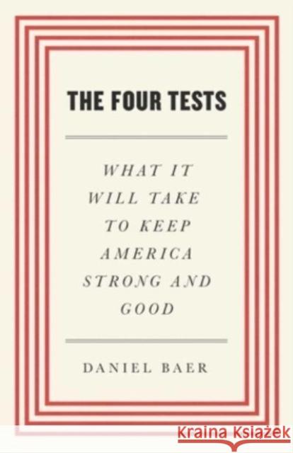 The Four Tests: What It Will Take to Keep America Strong and Good Daniel Baer 9781668006580