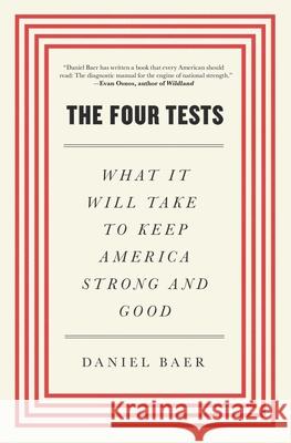 The Four Tests: What It Will Take to Keep America Strong and Good Daniel Baer 9781668006597