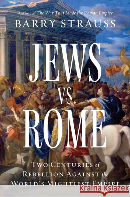 Jews vs. Rome: Two Centuries of Rebellion Against the World's Mightiest Empire Barry Strauss 9781668009598 Simon & Schuster