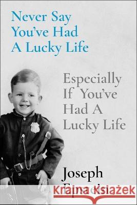 Never Say You've Had a Lucky Life: Especially If You've Had a Lucky Life Joseph Epstein 9781668009635 Simon & Schuster